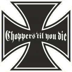 Choppers till  you die